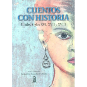 Cuentos con Historia Chile. Siglos XVI - XVII - XVIII