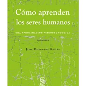 Cómo aprenden los seres humanos. Una aproximación psicopedagógica