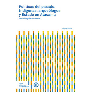 Políticas del pasado. Indígenas, arqueólogos y Estado en Atacama 2ª edición