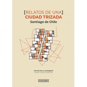 Relatos de una ciudad trizada Santiago de Chile