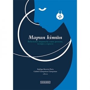 Mapun Kimün: Relaciones mapunche entre personas, tiempo y espacio