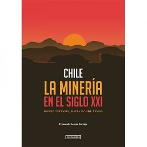 Chile. La minería en el siglo XXI. Dónde estamos. Hacia dónde vamos
