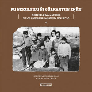 Pu Nekulfilu Ñi Gülkatun Enün. Memoria Oral Mapuche en los cantos de la familia Neculfilo