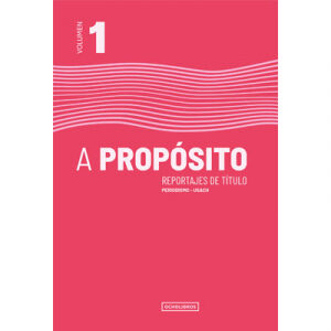 A Propósito, reportajes de título. Volumen 1