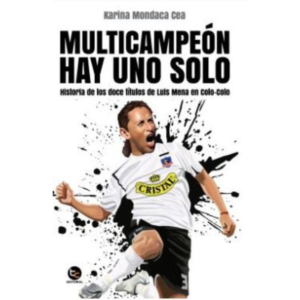 Multicampeón hay uno solo. Historia de los doce títulos de Luis Mena en colo-colo