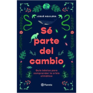 Sé parte del cambio, Guía básica para comprender la crisis climática