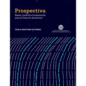 Prospectiva: bases y práctica fundamental para la toma de decisiones