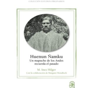 Huenun Ñamku. Un mapuche de los andes recuerda el pasado
