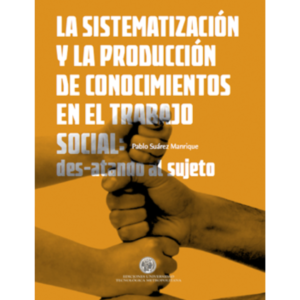 La sistematización y la producción de conocimientos en el Trabajo Social: des-atando al sujeto