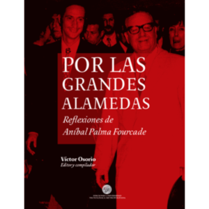 Por las grandes Alamedas. Reflexiones de Aníbal Palma Fourcade