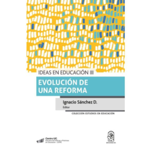 Ideas en Educación III. Evolución de una reforma