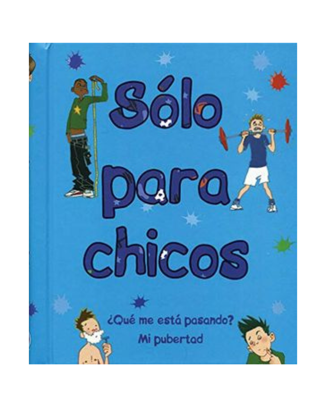 Sólo para Chicos: ¿Qué me está pasando? Mi pubertad
